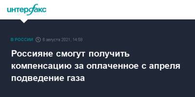 Россияне смогут получить компенсацию за оплаченное с апреля подведение газа