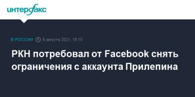 РКН потребовал от Facebook снять ограничения с аккаунта Прилепина