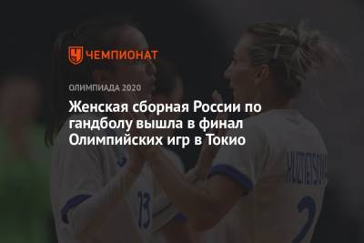 Женская сборная России по гандболу вышла в финал Олимпийских игр в Токио