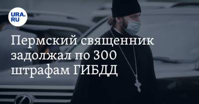 Пермский священник задолжал по 300 штрафам ГИБДД