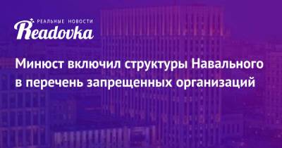 Минюст включил структуры Навального в перечень запрещенных организаций - readovka.news - Россия