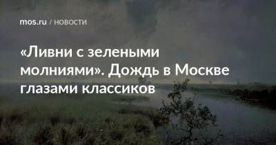 «Ливни с зелеными молниями». Дождь в Москве глазами классиков