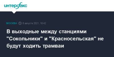 В выходные между станциями "Сокольники" и "Красносельская" не будут ходить трамваи