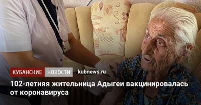 102-летняя жительница Адыгеи вакцинировалась от коронавируса - kubnews.ru - Краснодарский край - респ. Адыгея - район Кавказский