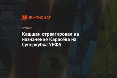 Кашшаи отреагировал на назначение Карасёва на Суперкубка УЕФА