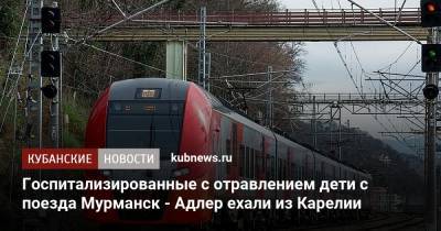 Госпитализированные с отравлением дети с поезда Мурманск - Адлер ехали из Карелии