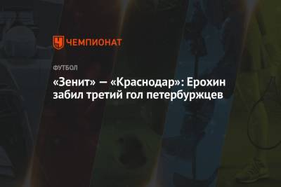 «Зенит» — «Краснодар»: Ерохин забил третий гол петербуржцев