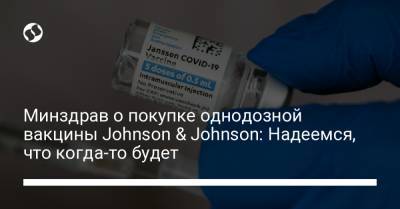 Минздрав о покупке однодозной вакцины Johnson & Johnson: Надеемся, что когда-то будет