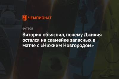 Витория объяснил, почему Джикия остался на скамейке запасных в матче с «Нижним Новгородом»