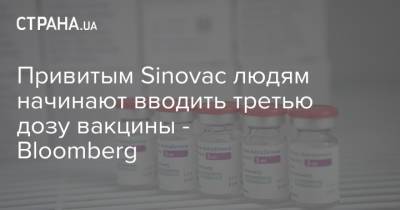 Привитым Sinovac людям начинают вводить третью дозу вакцины - Bloomberg