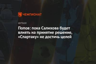 Попов: пока Салихова будет влиять на принятие решение, «Спартаку» не достичь целей