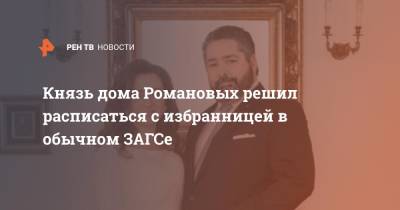Александр II (Ii) - Князь дома Романовых решил расписаться с избранницей в обычном ЗАГСе - ren.tv - Москва