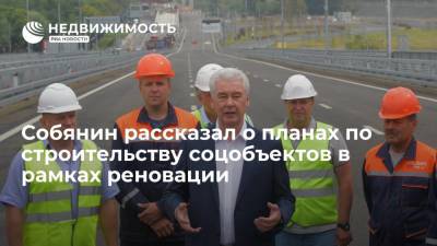 Мэр Москвы Собянин: в кварталах реновации построят до 800 социальных объектов