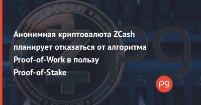 Анонимная криптовалюта ZCash планирует отказаться от алгоритма Proof-of-Work в пользу Proof-of-Stake