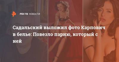 Садальский выложил фото Карпович в белье: Повезло парню, который с ней