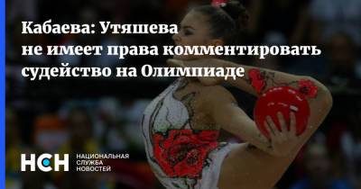 Кабаева: Утяшева не имеет права комментировать судейство на Олимпиаде