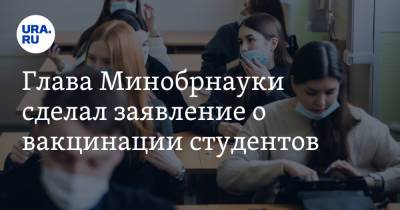 Глава Минобрнауки сделал заявление о вакцинации студентов