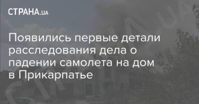 Появились первые детали расследования дела о падении самолета на дом в Прикарпатье