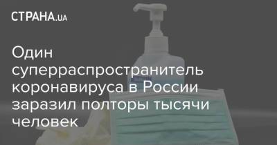 Один суперраспространитель коронавируса в России заразил полторы тысячи человек