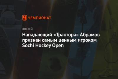 Нападающий «Трактора» Абрамов признан самым ценным игроком Sochi Hockey Open