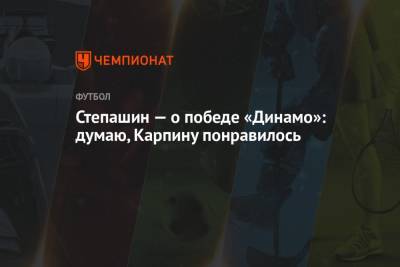 Степашин — о победе «Динамо»: думаю, Карпину понравилось