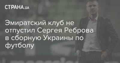 Эмиратский клуб не отпустил Сергея Реброва в сборную Украины по футболу