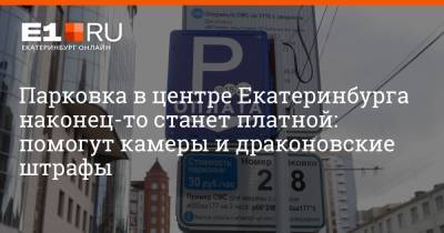 Парковка в центре Екатеринбурга наконец-то станет платной: помогут камеры и драконовские штрафы