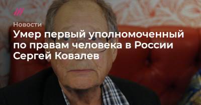 Умер первый уполномоченный по правам человека в России Сергей Ковалев