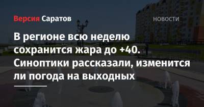 В регионе всю неделю сохранится жара до +40. Синоптики рассказали, изменится ли погода на выходных