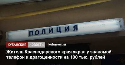 Житель Краснодарского края украл у знакомой телефон и драгоценности на 100 тыс. рублей