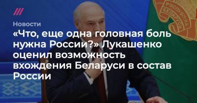 «Что, еще одна головная боль нужна России?» Лукашенко оценил возможность вхождения Беларуси в состав России