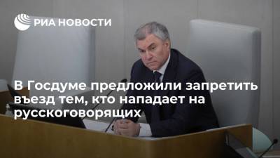 Спикер Госдумы Володин: депутаты предложили запретить въезд тем, кто нападает на русскоговорящих