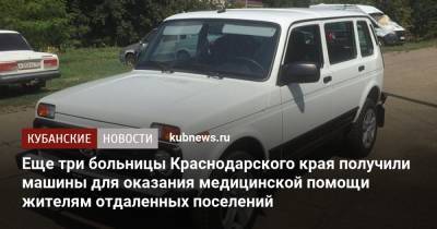 Еще три больницы Краснодарского края получили машины для оказания медицинской помощи жителям отдаленных поселений