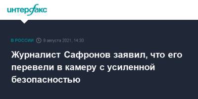 Журналист Сафронов заявил, что его перевели в камеру с усиленной безопасностью