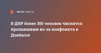 Дарья Морозова - В ДНР более 350 человек числятся пропавшими из-за конфликта в Донбассе - ren.tv - Украина - ДНР - ЛНР