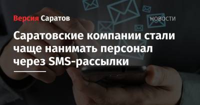 Саратовские компании стали чаще нанимать персонал через SMS-рассылки