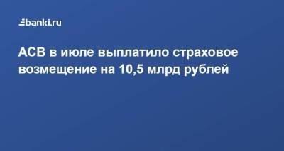 АСВ в июле выплатило страховое возмещение на 10,5 млрд рублей