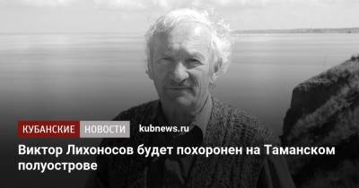 Виктор Лихоносов будет похоронен на Таманском полуострове