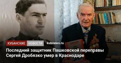 Последний защитник Пашковской переправы Сергей Дробязко умер в Краснодаре