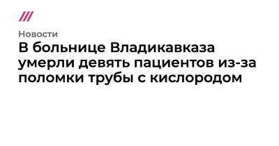 В больнице Владикавказа умерли девять пациентов из-за поломки трубы с кислородом