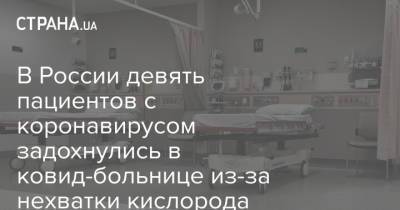 В России девять пациентов с коронавирусом задохнулись в ковид-больнице из-за нехватки кислорода
