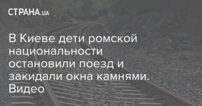 В Киеве дети ромской национальности остановили поезд и закидали окна камнями. Видео