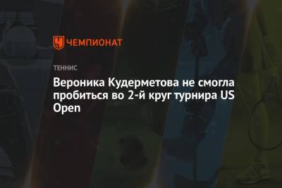 Вероника Кудерметова не смогла пробиться во 2-й круг турнира US Open