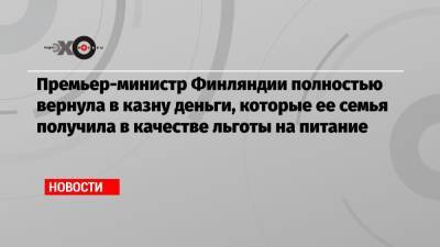 Премьер-министр Финляндии полностью вернула в казну деньги, которые ее семья получила в качестве льготы на питание