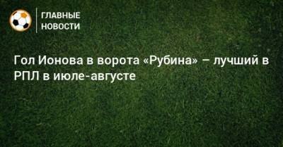 Гол Ионова в ворота «Рубина» – лучший в РПЛ в июле-августе