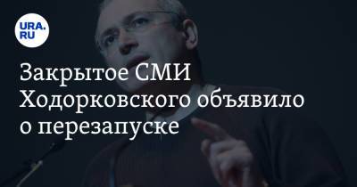 Закрытое СМИ Ходорковского объявило о перезапуске