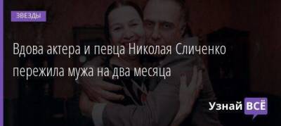 Вдова актера и певца Николая Сличенко пережила мужа на два месяца