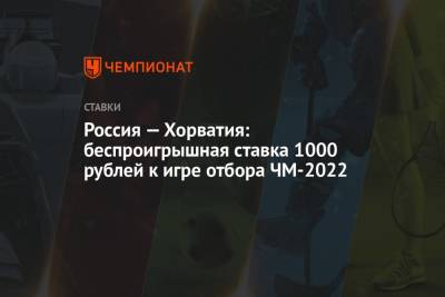 Россия — Хорватия: беспроигрышная ставка 1000 рублей к игре отбора ЧМ-2022