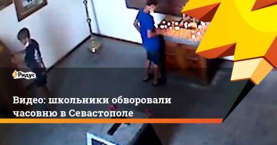 Видео: школьники обворовали часовню в Севастополе