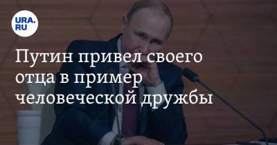Путин привел своего отца в пример человеческой дружбы